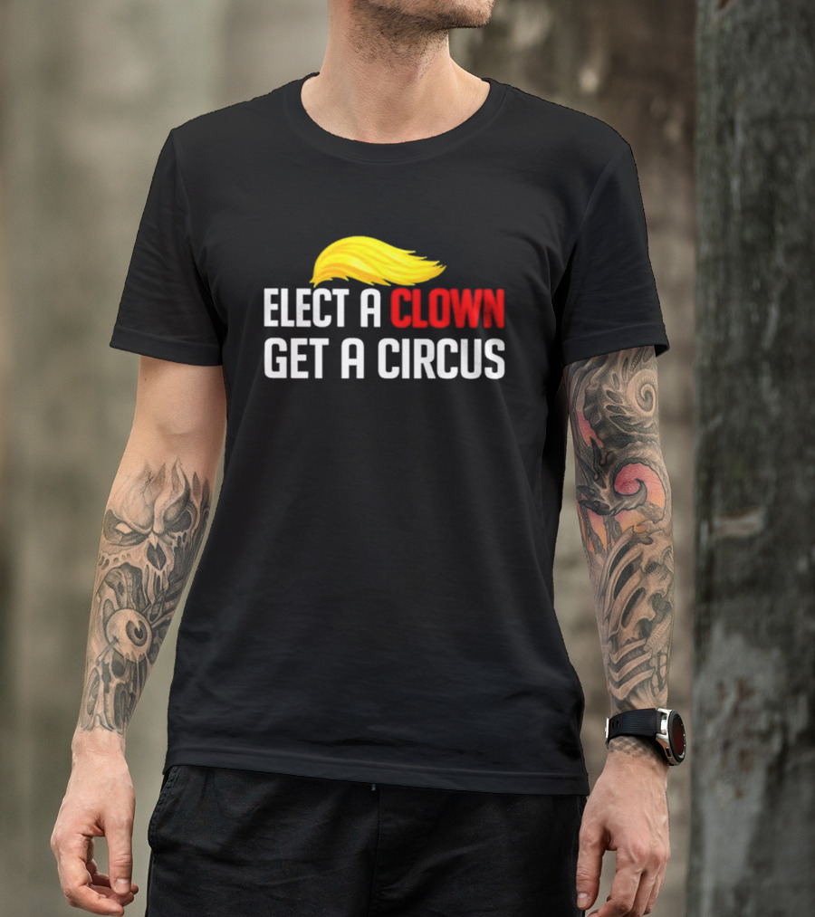 Elect A Clown Get A Circus Trump Hair T-Shirt