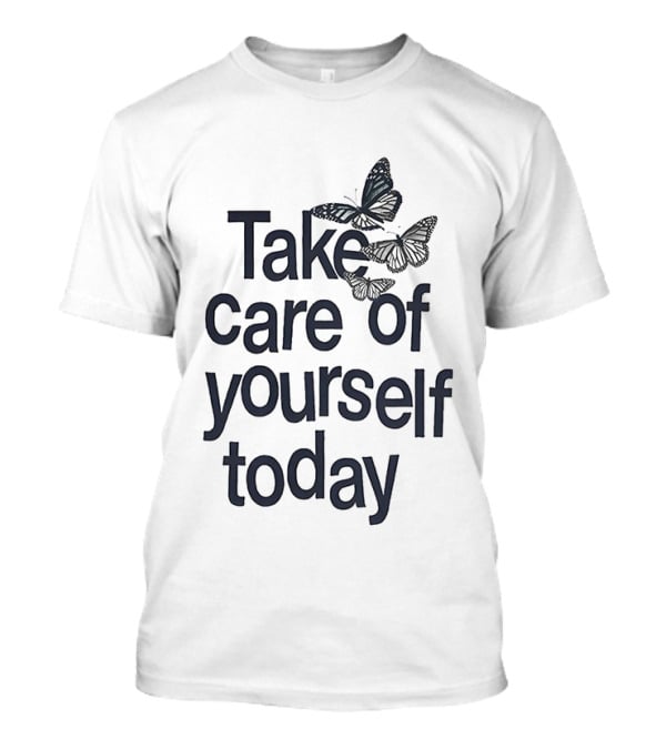 Take Care Of Yourself Today Butterfly Motivation T-Shirt