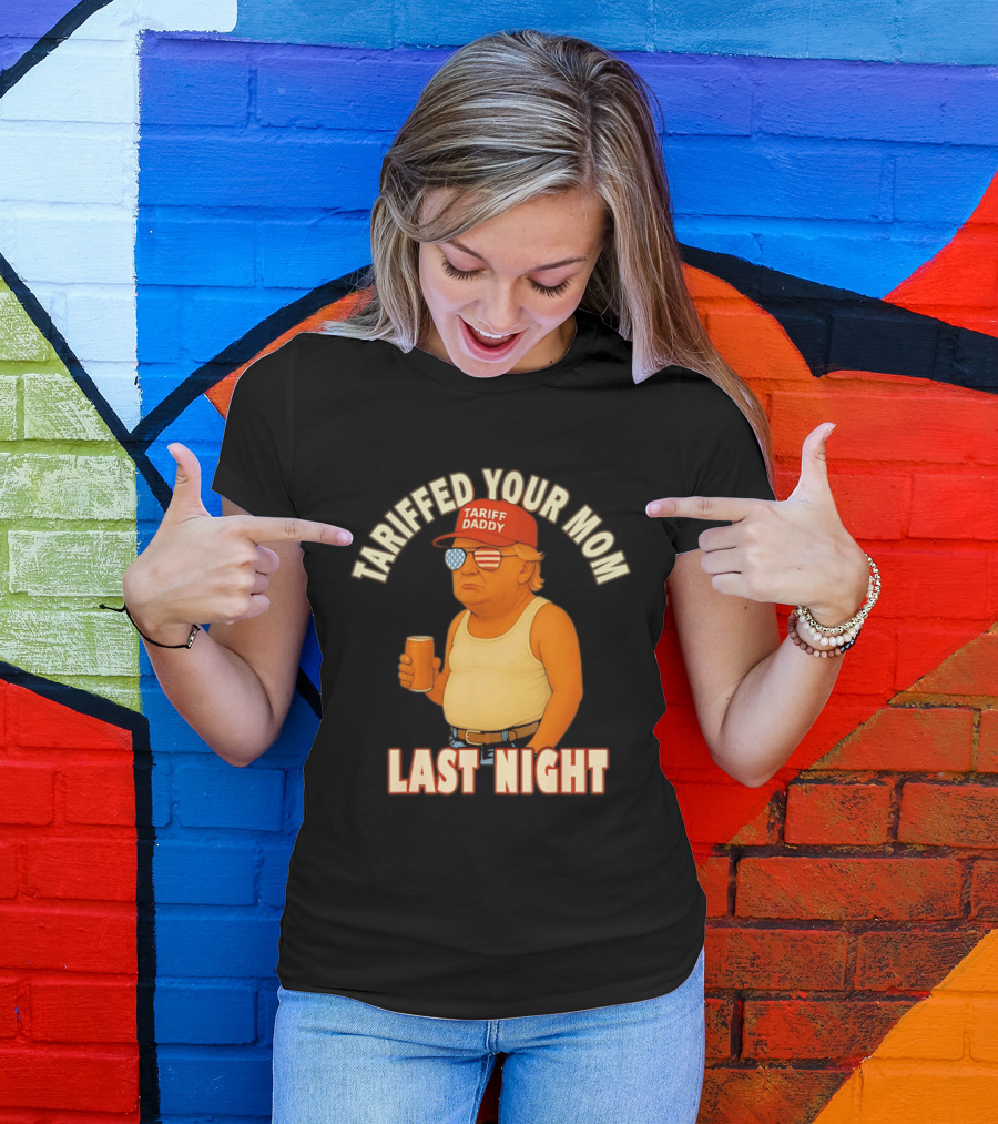 Tariffed Your Mom Last Night Tarif Daddy T-Shirt