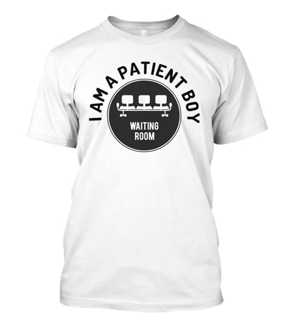 I Am A Patient Boy Waiting Room Chairs T-Shirt