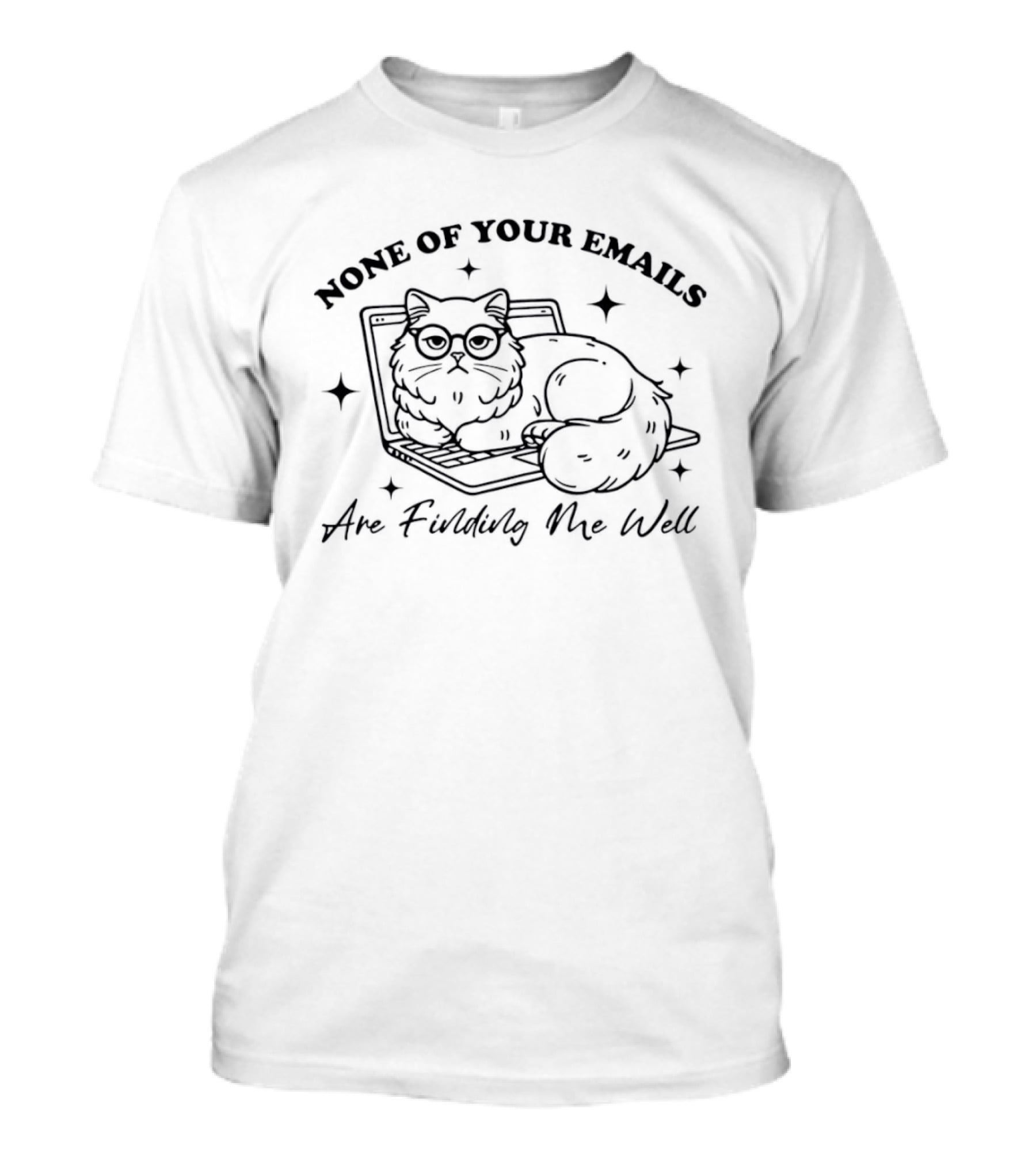 None Of Your Emails Cat Are Finding Me Well T-Shirt