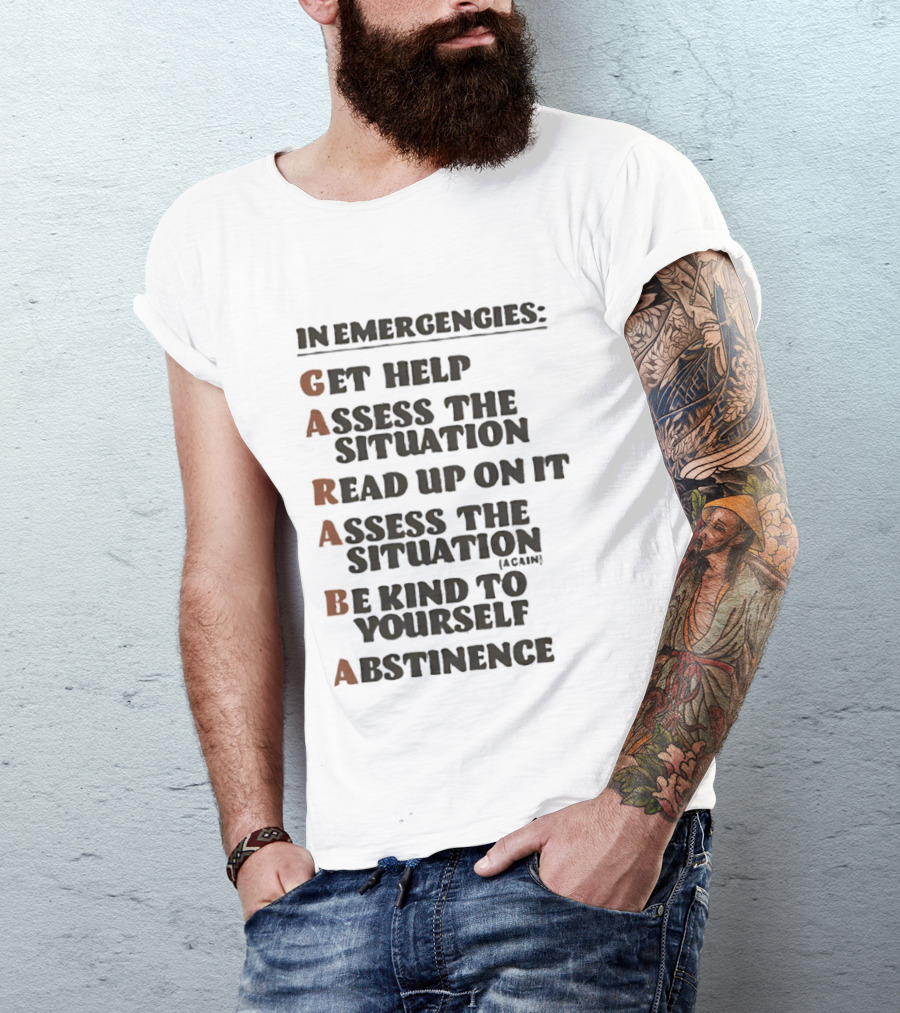 In Emergencies Get Help Garaba Assess Situation Read Up Assess Be Kind Abstinence T-Shirt