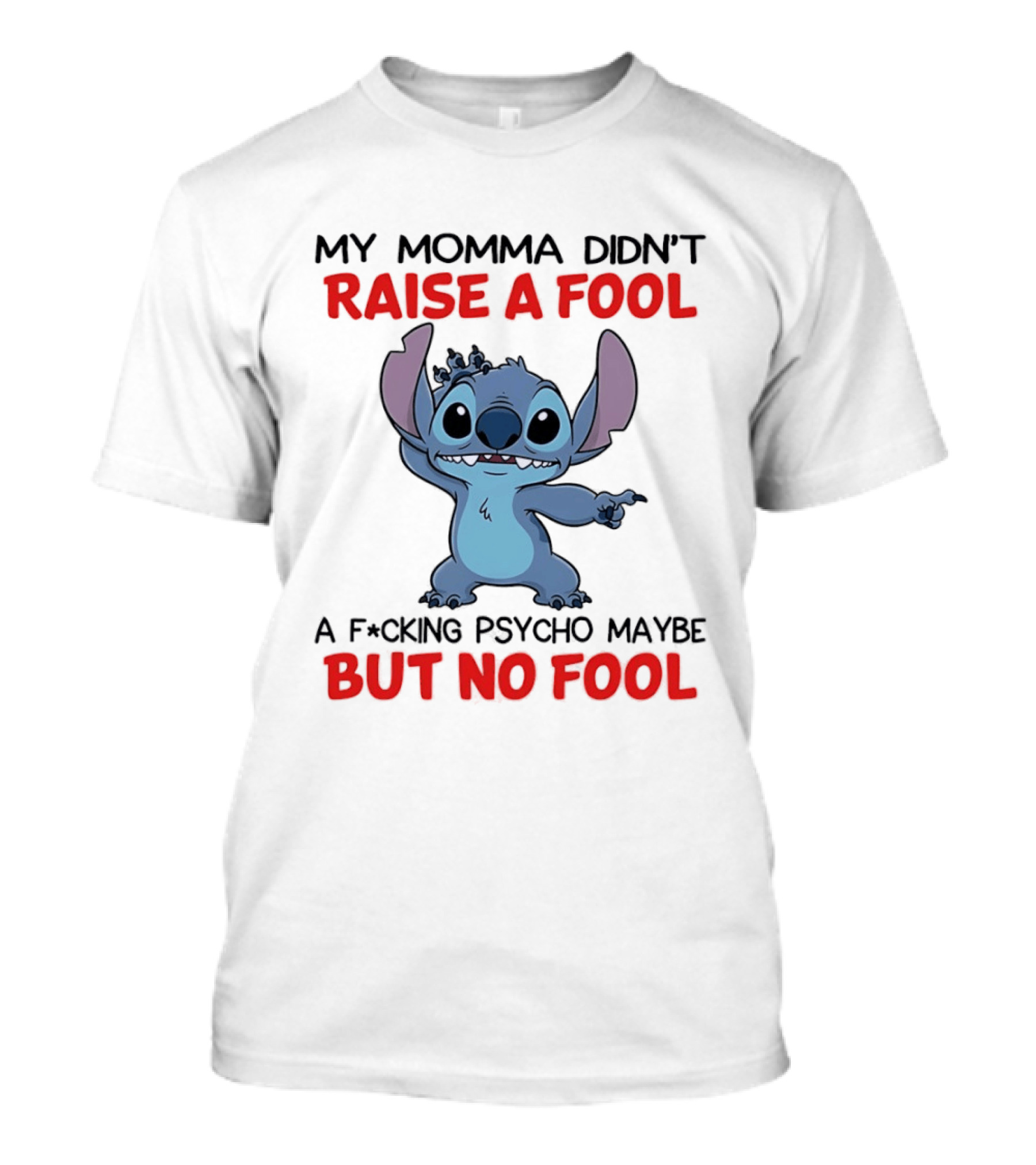 Stitch My Momma Didn't Raise A Fool A F*cking Psycho Maybe But No Fool T-Shirt