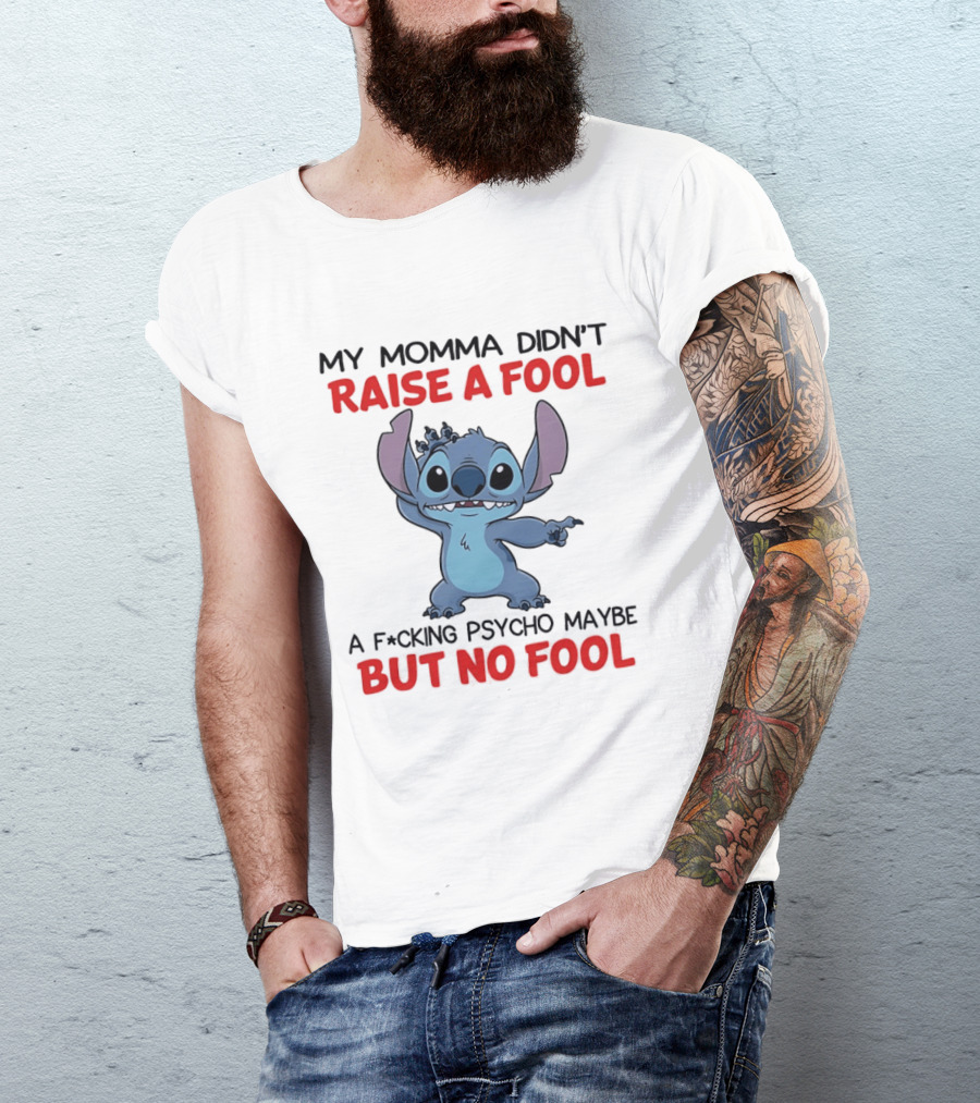Stitch My Momma Didn't Raise A Fool A F*cking Psycho Maybe But No Fool T-Shirt