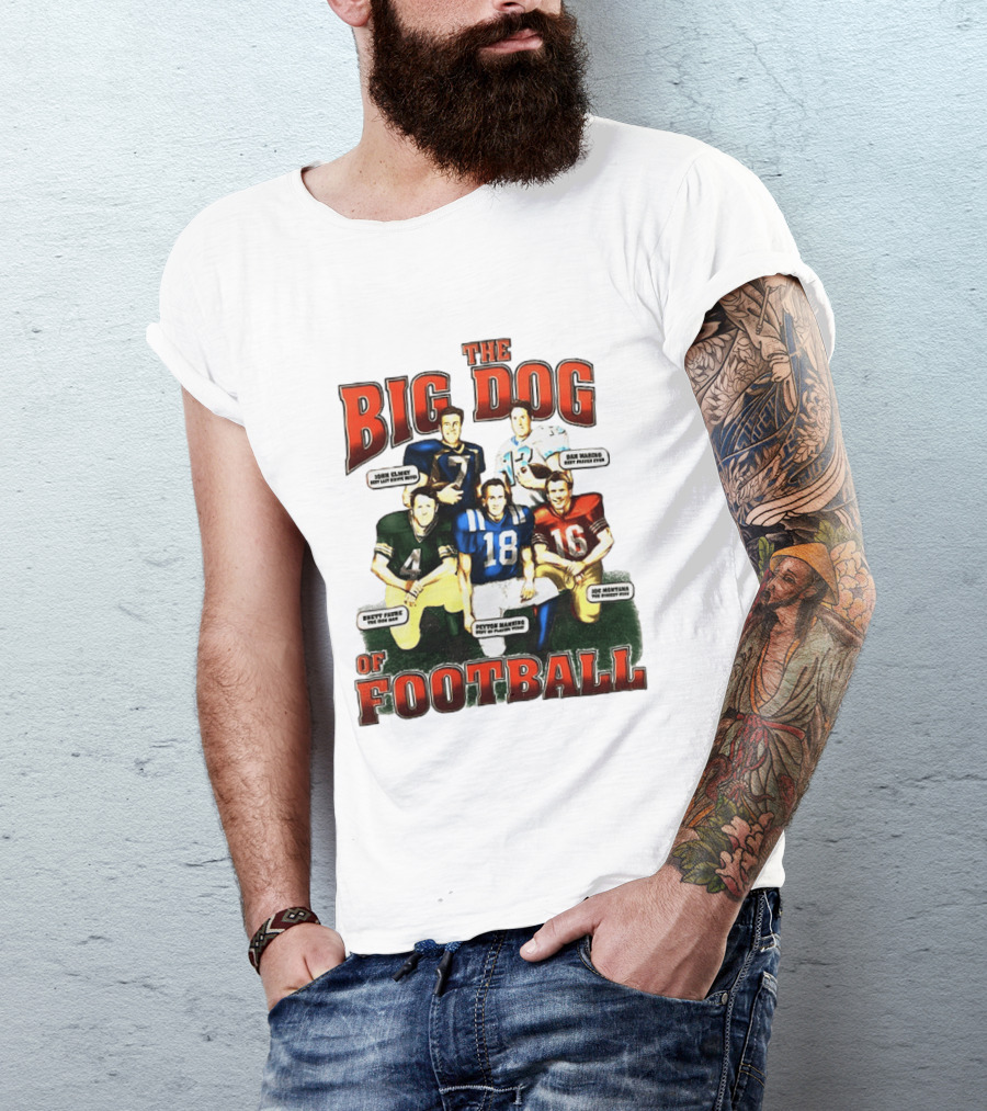 The Big Dog Of Football John Elway Brett Favre Peyton Manning Joe Montana Dan Marino T-Shirt