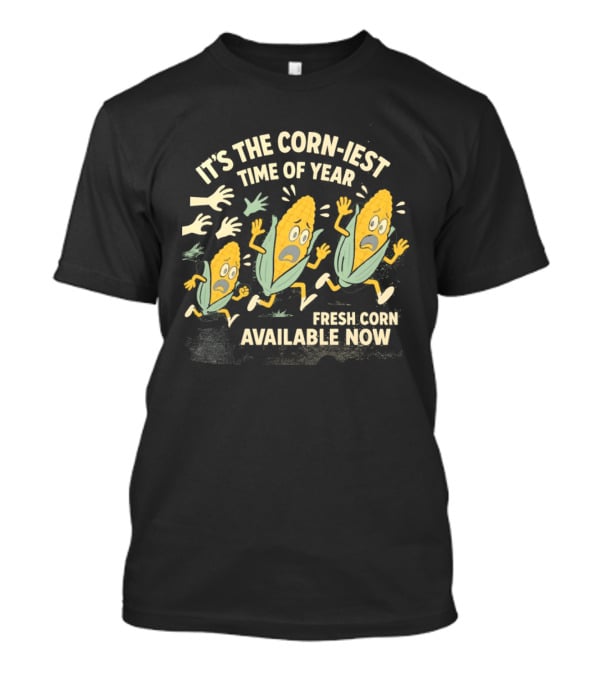 It's The Corn Iest Time Of Year Fresh Corn Available Now T-Shirt
