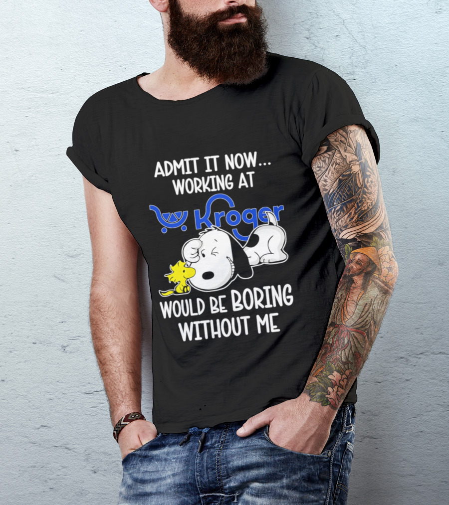 Admit It Now Working At Kroger Would Be Boring Without Me Snoopy Woodstock T-Shirt