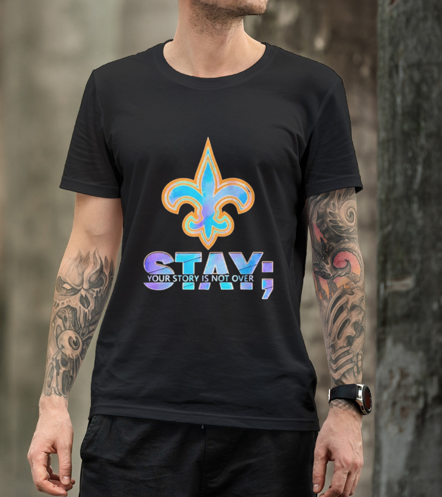 New Orleans Saints Stay Your Story Is Not Over Fleur De Lis T-Shirt