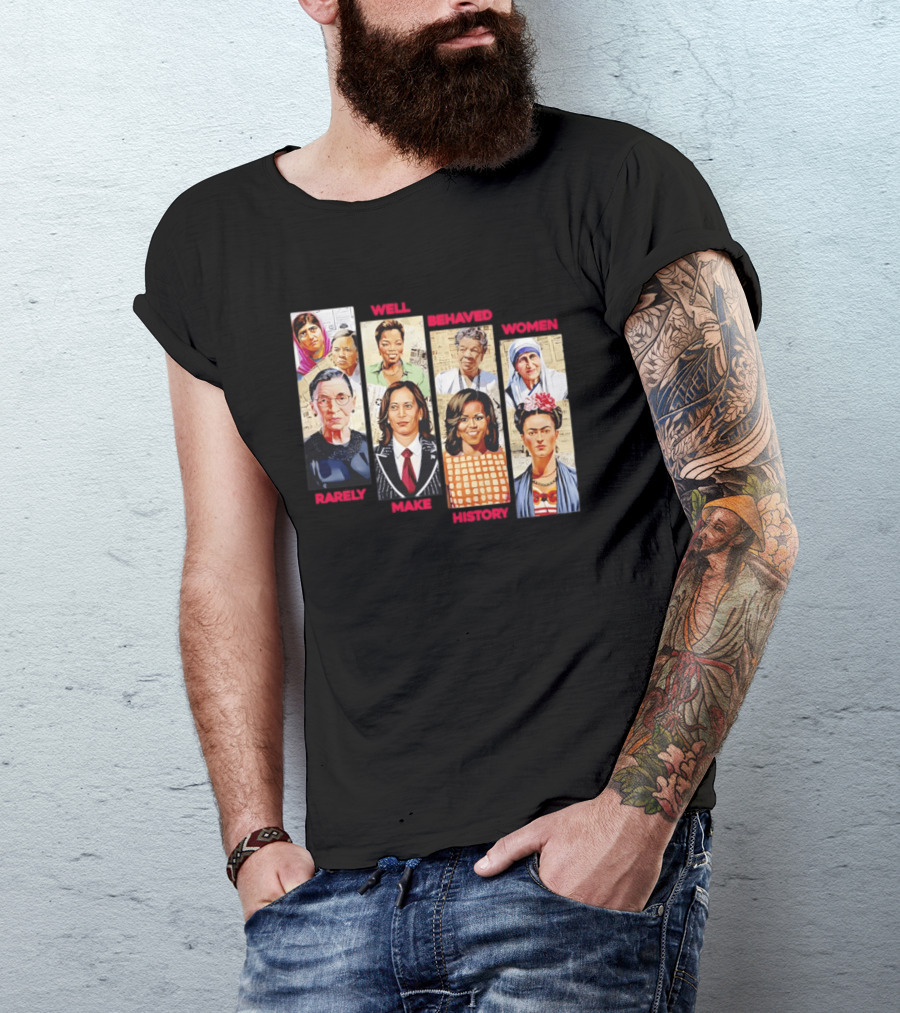 Well Behaved Women Rarely Make History Iconic Figures Empowerment T-Shirt