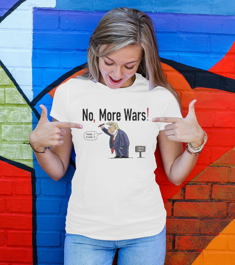 No More Wars Donald Trump Iran War Cartoon Fix It T-Shirt