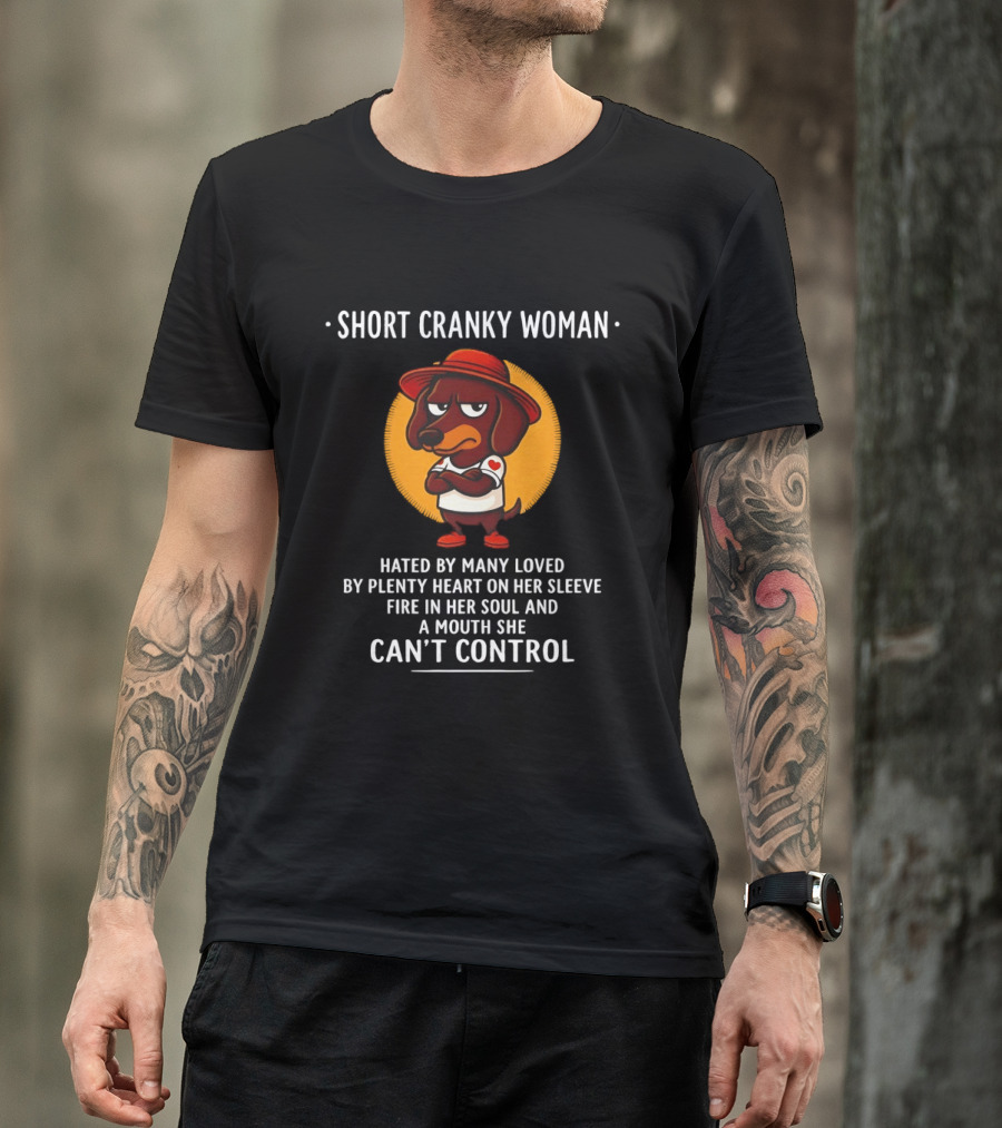 Short Cranky Woman Dachshund Hated By Many Loved By Plenty Heart On Her Sleeve Fire In Her Soul Mouth Can't Control T-Shirt