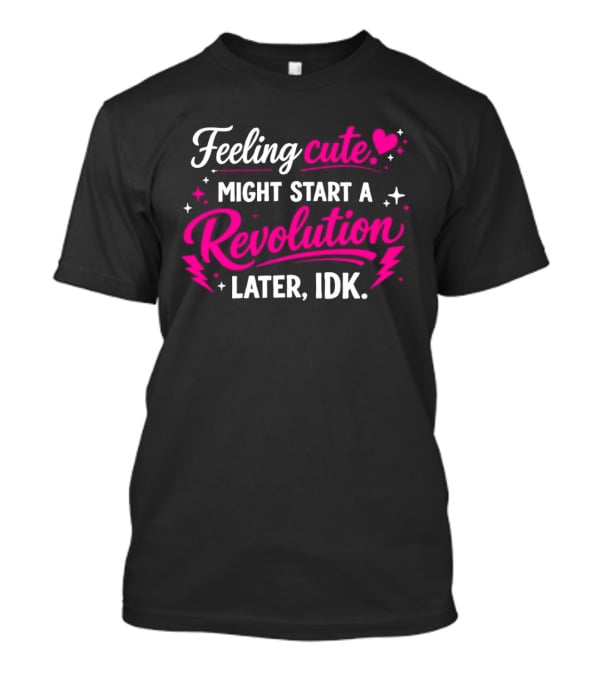 Feeling Cute Might Start A Revolution Later IDK Pink Hearts And Stars T-Shirt
