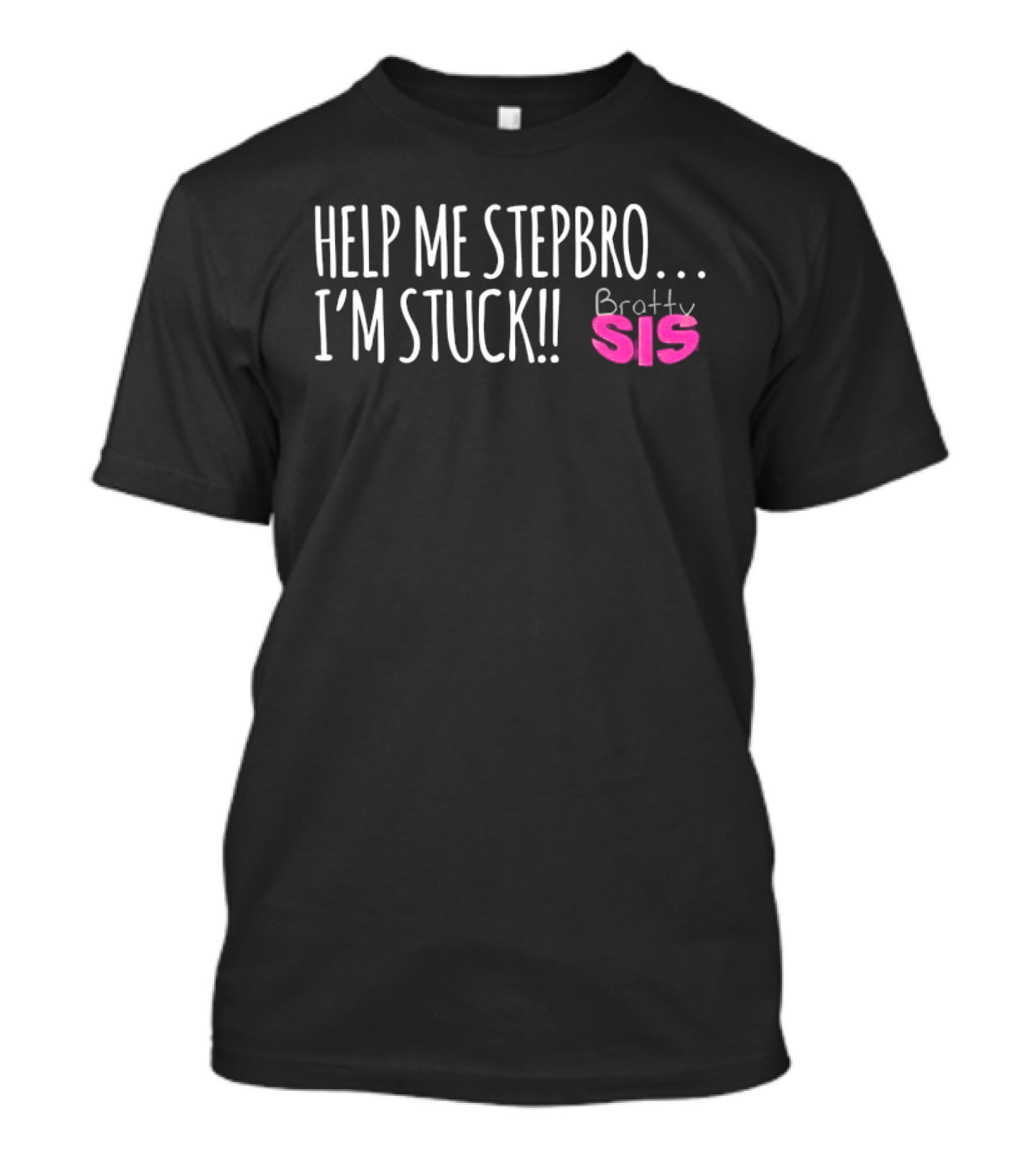 Help Me Stepbro I'm Stuck Bratty Sis T-Shirt