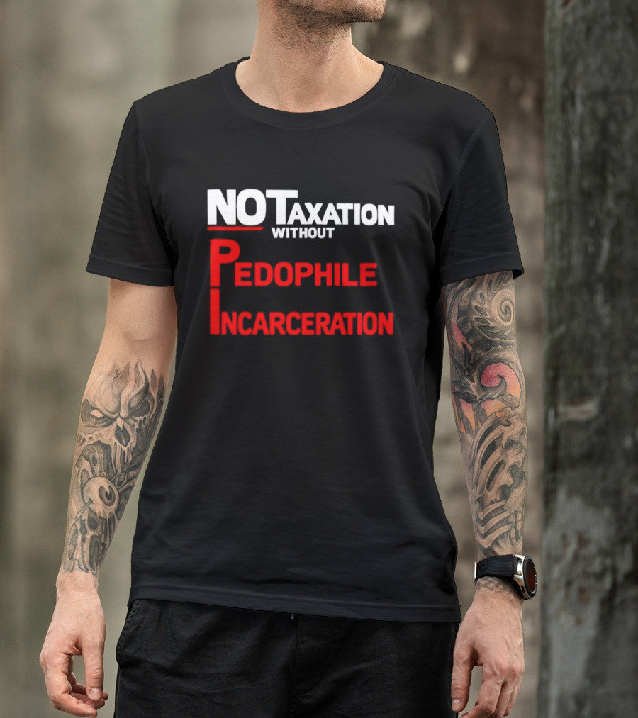 No Taxation Without Pedophile Incarceration T-Shirt