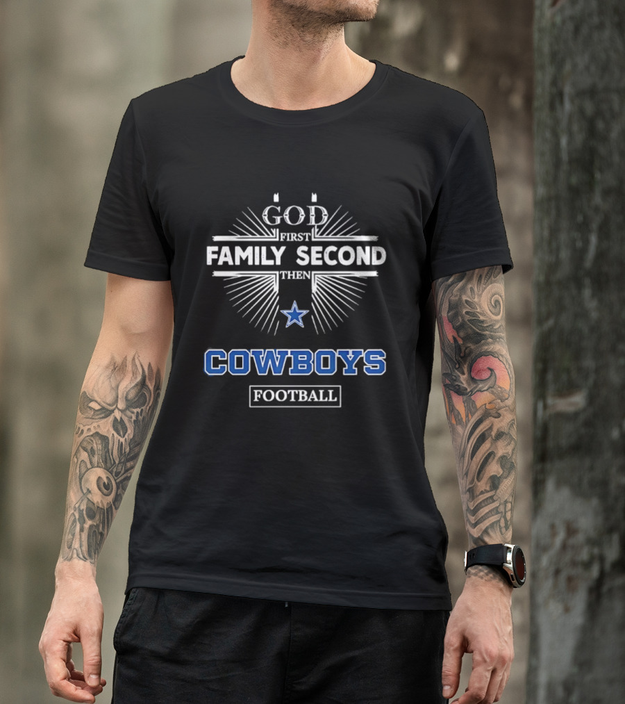 God First Family Second Then Dallas Cowboys Football T-Shirt