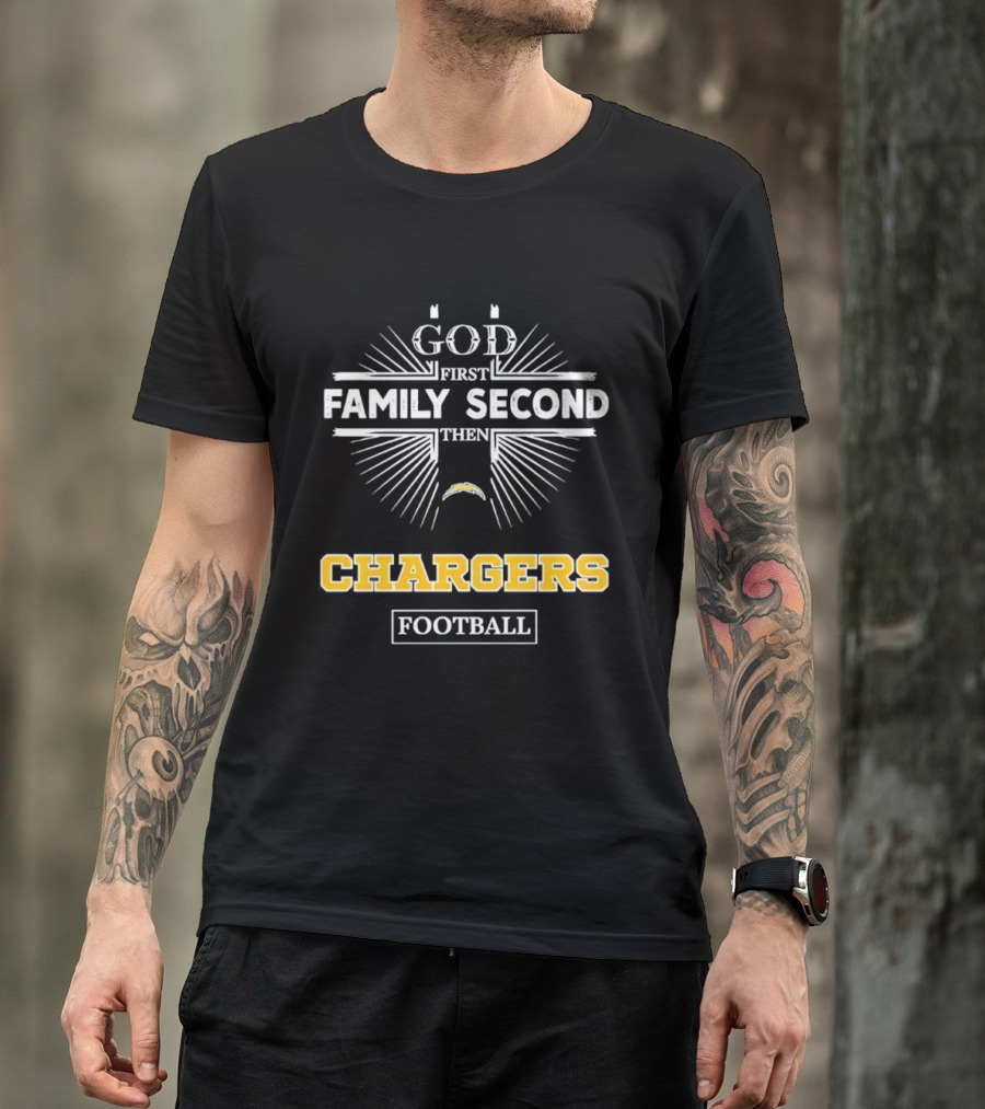 God First Family Second Then Chargers Football Los Angeles Chargers Fan Priorities T-Shirt