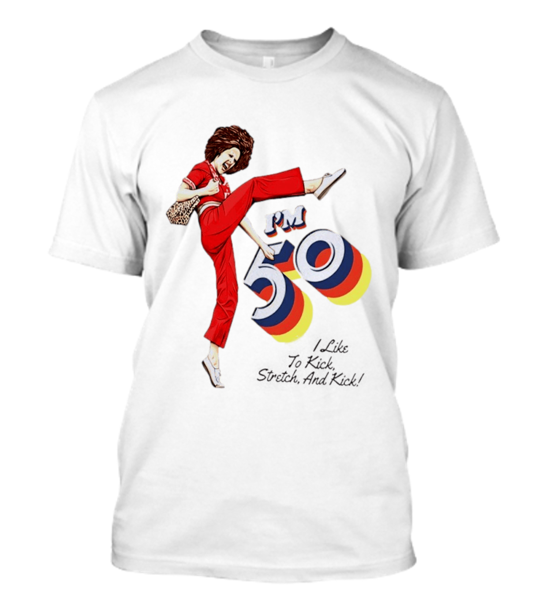 Sally O'Malley I'm 50 I Like To Kick Stretch And Kick Vintage Comedy T-Shirt