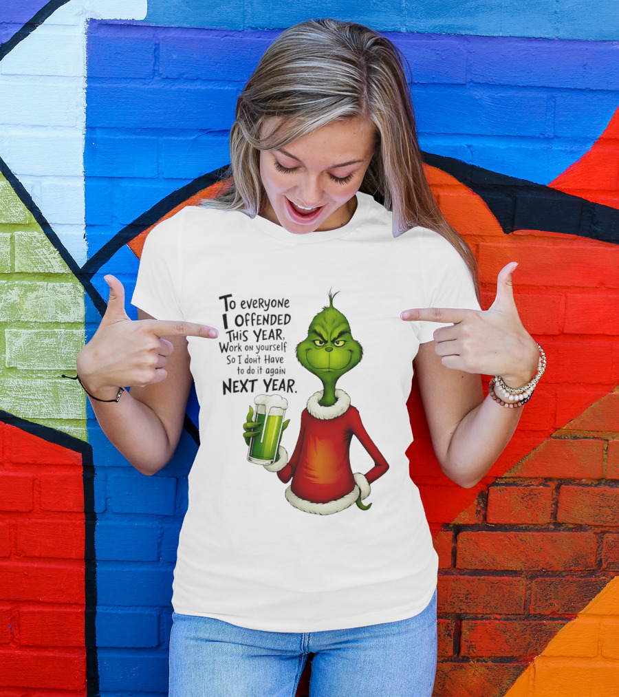 Grinch To Everyone I Offended This Year Work On Yourself So I Dont Have To Do It Again Next Year Green Drink T-Shirt