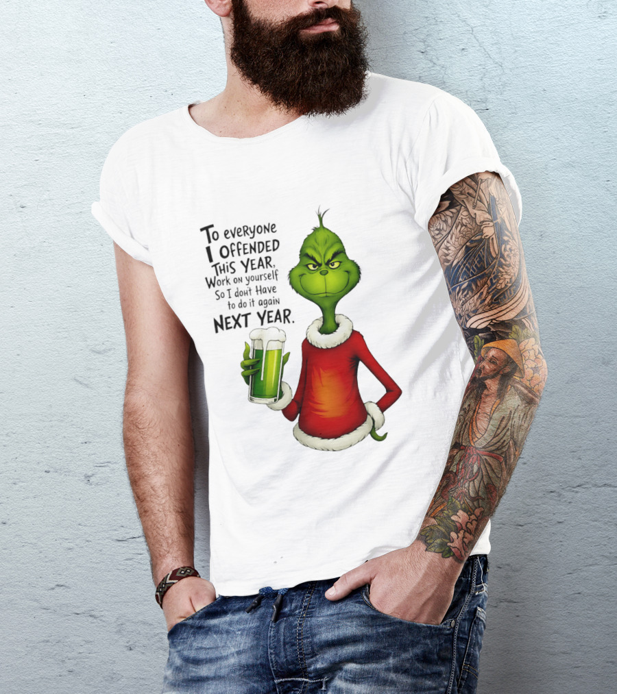 Grinch To Everyone I Offended This Year Work On Yourself So I Dont Have To Do It Again Next Year Green Drink T-Shirt