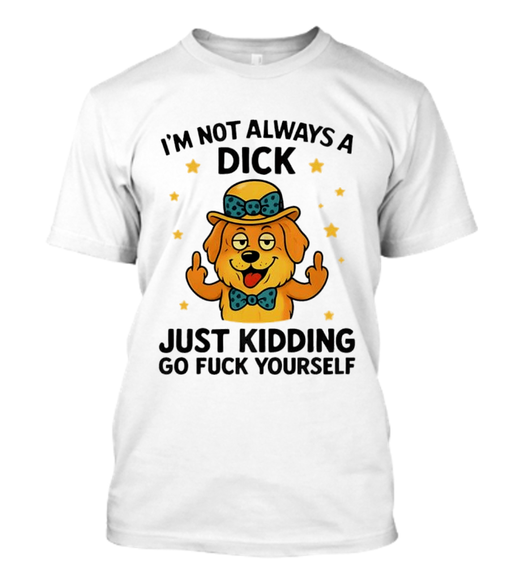 I'm Not Always A Dick Just Kidding Go Fuck Yourself Golden Retriever Middle Finger T-Shirt