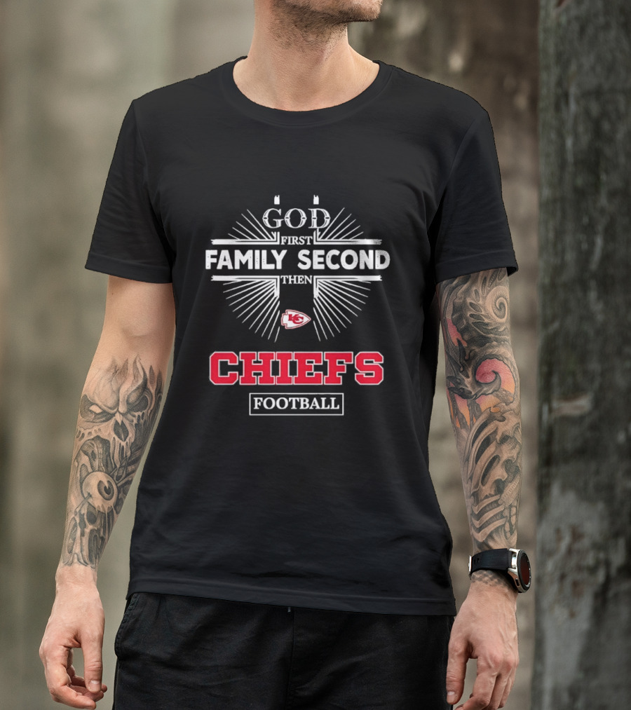God First Family Second Then Chiefs Football Kansas City Chiefs T-Shirt