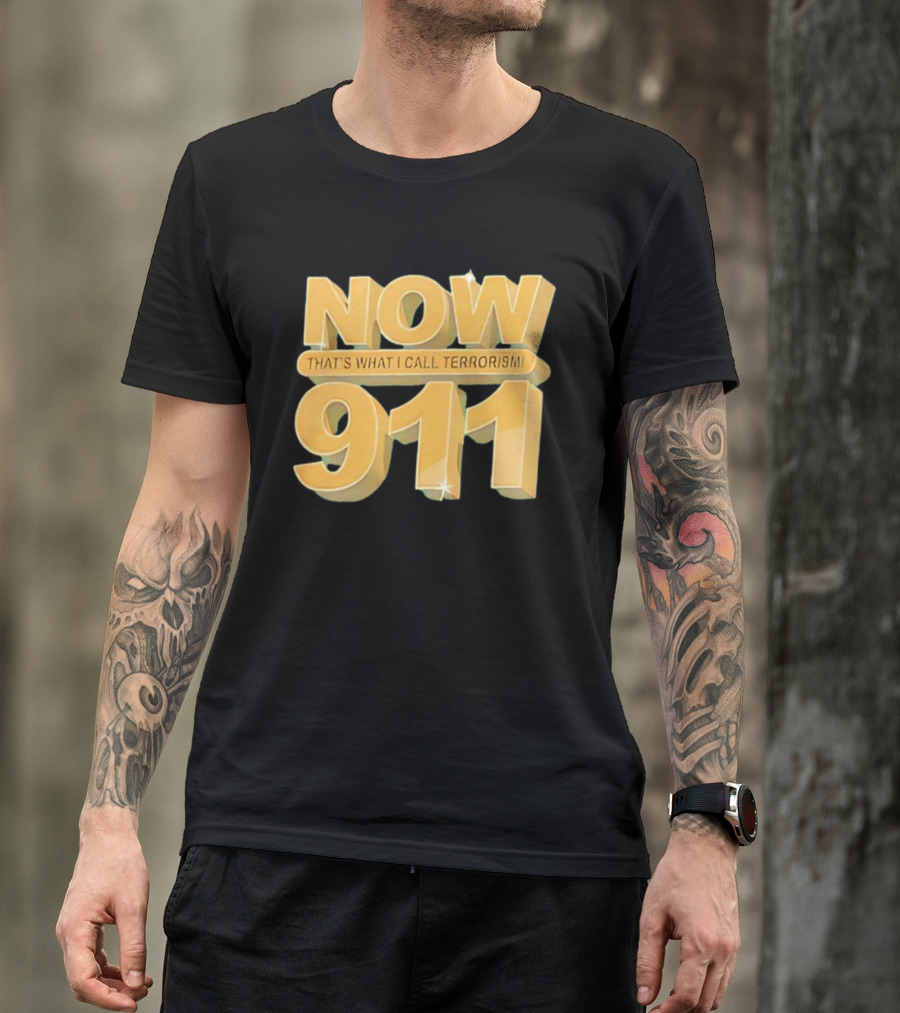 Now 911 That's What I Call Terrorism T-Shirt
