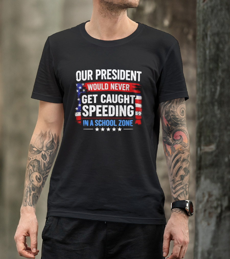 Our President Would Never Get Caught Speeding Stars And Stripes School Zone T-Shirt
