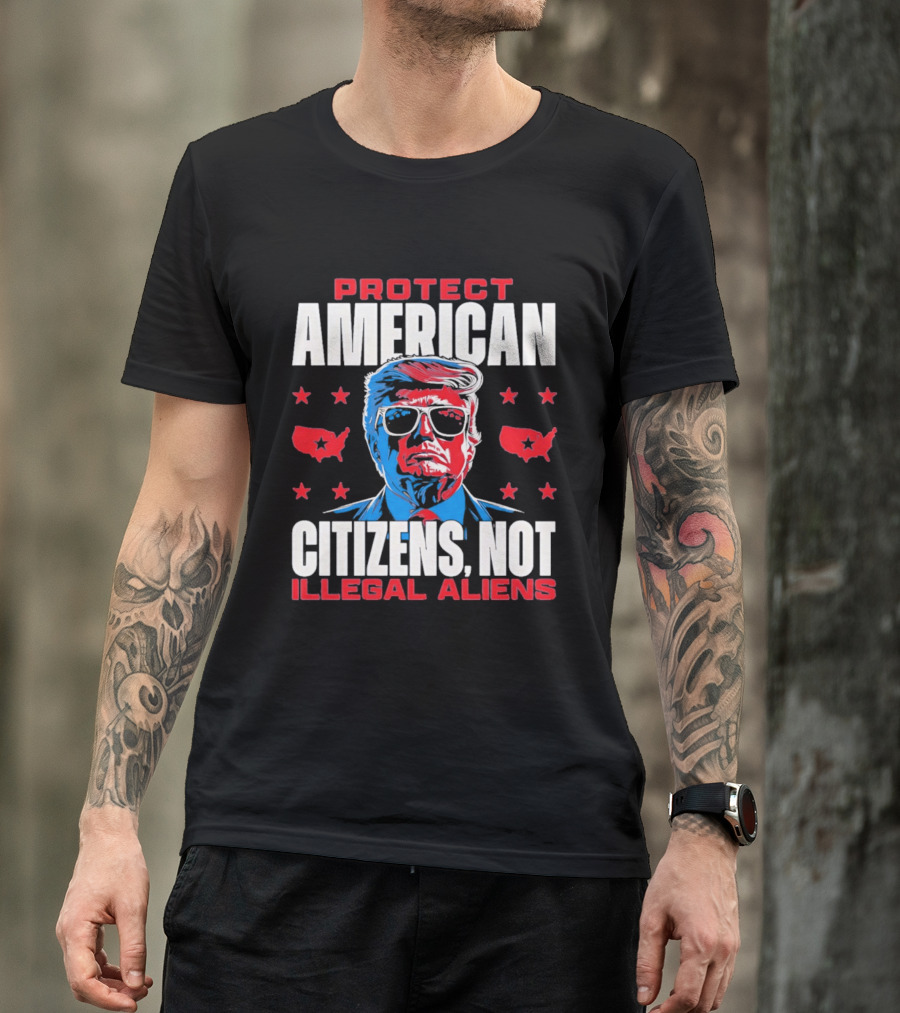 Protect American Citizens Not Illegal Aliens Trump Stars Map T-Shirt