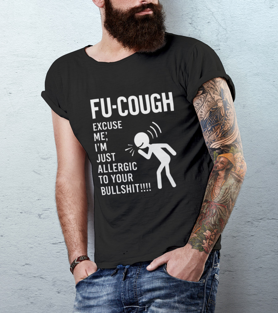 Fu Cough Excuse Me I'm Just Allergic To Your Bullshit Coughing Stick Figure T-Shirt