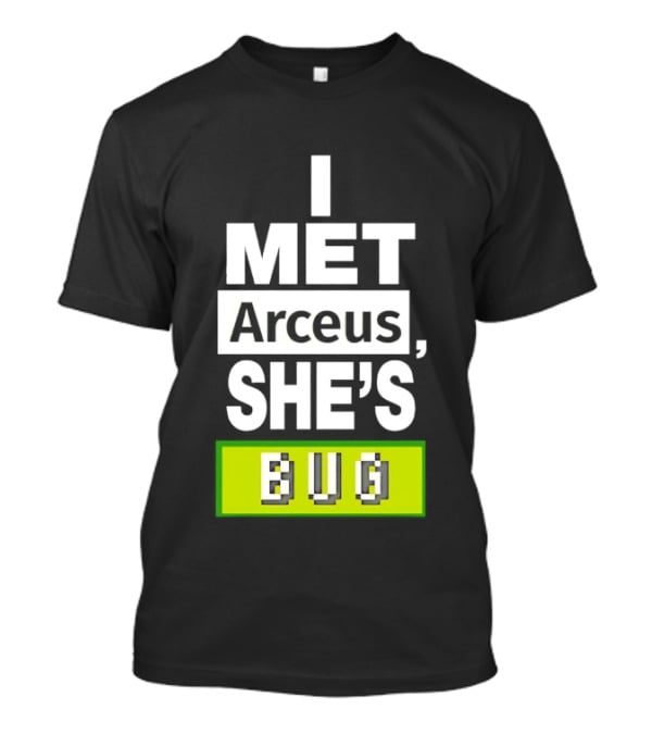 I Met Arceus She's Bug T-Shirt