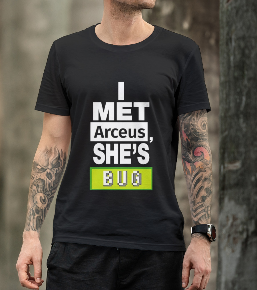 I Met Arceus She's Bug T-Shirt