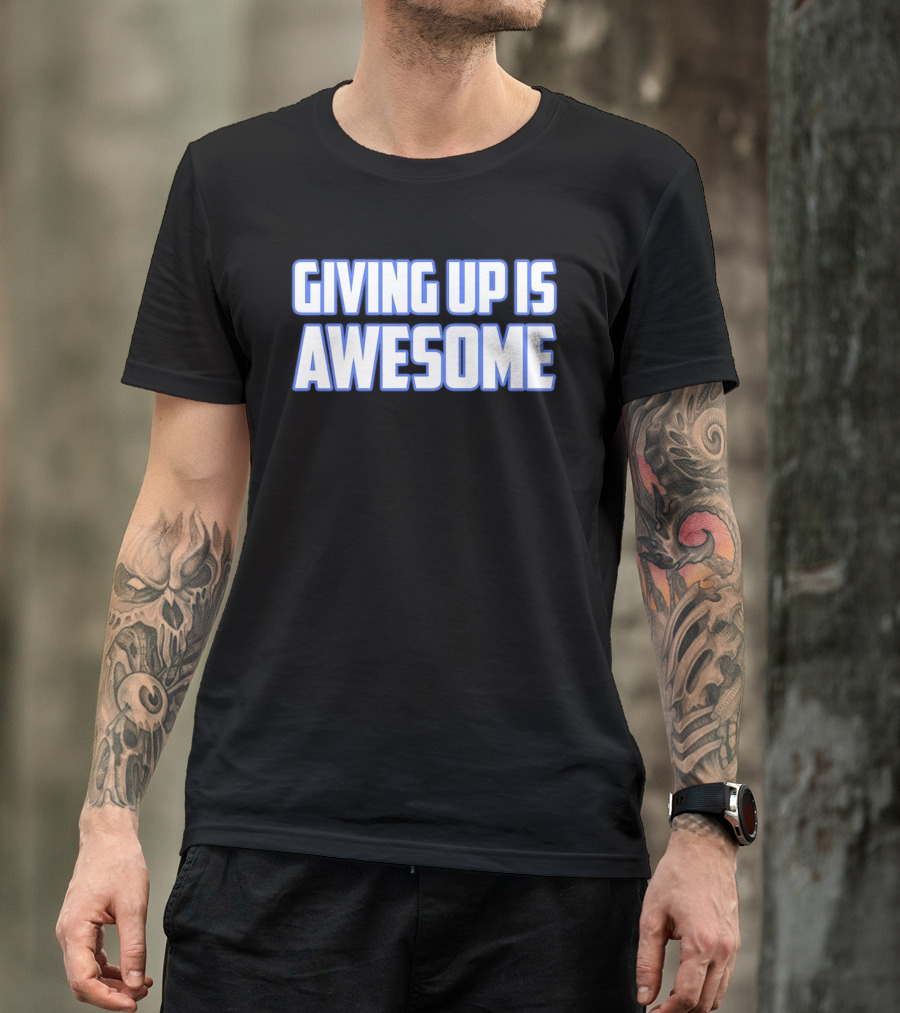 Giving Up Is Awesome White And Blue T-Shirt