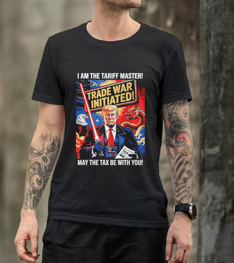 I Am The Tariff Master Trade War Initiated May The Tax Be With You T-Shirt