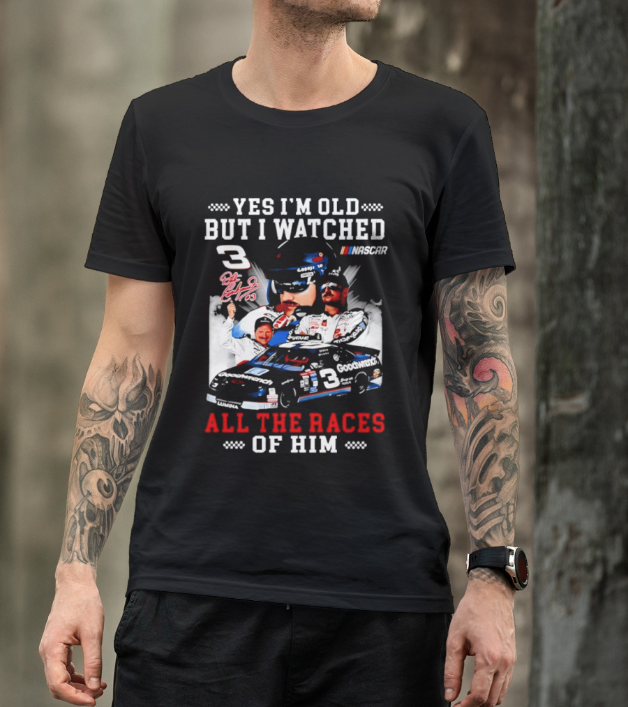 Yes I'm Old But I Ed Dale Earnhardt Sr All The Races NASCAR T-Shirt