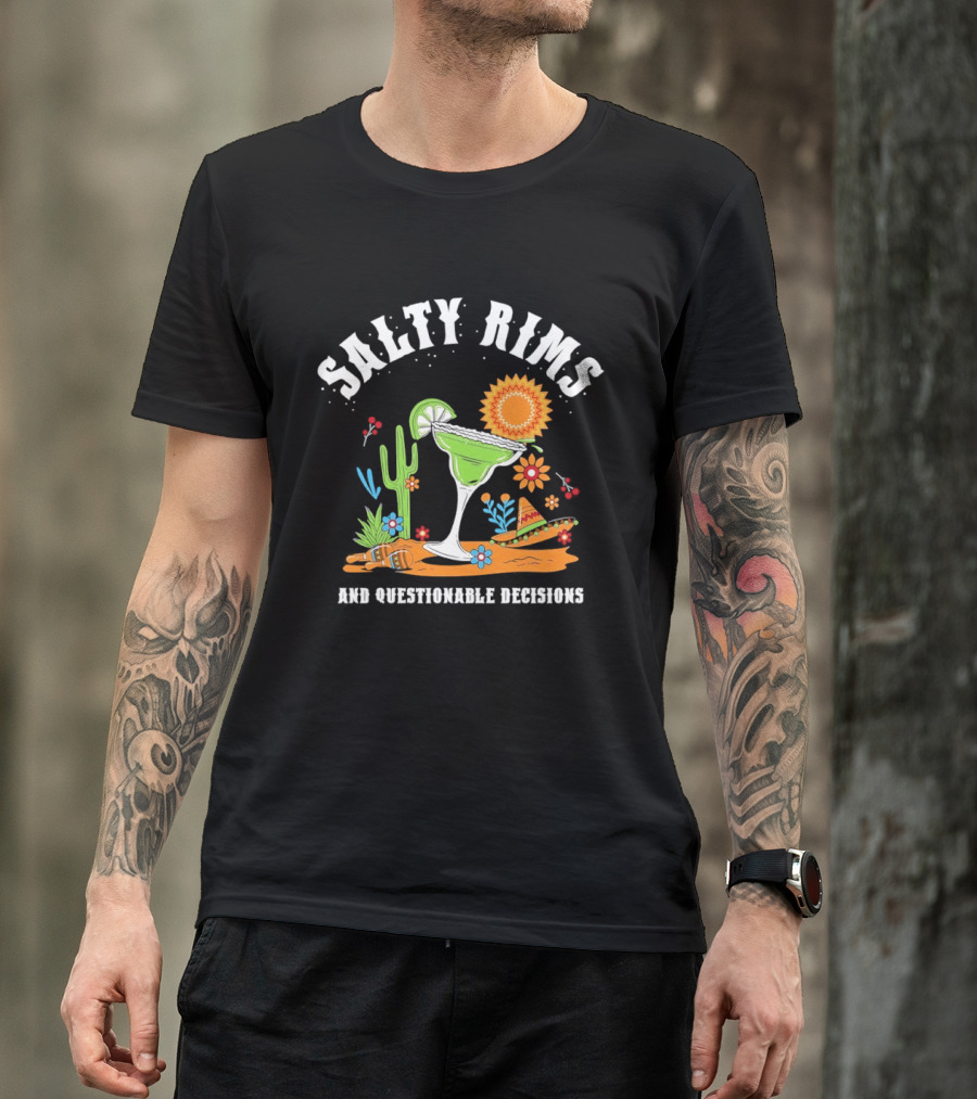 Salty Rims And Questionable Decisions Margarita Fiesta Fun Cactus Sombrero T-Shirt