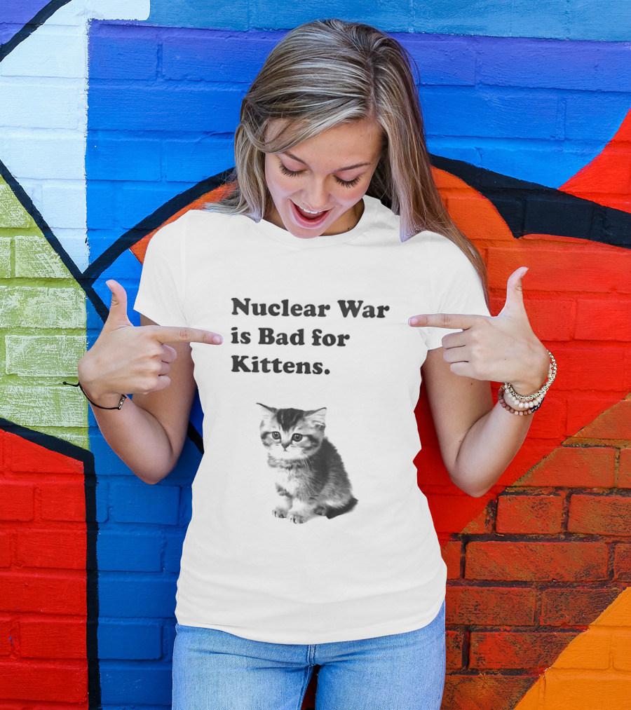 Nuclear War Is Bad For Kittens Cat T-Shirt