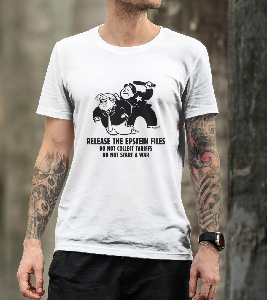 Release The Epstein Files Donald Trump Do Not Collect Tariffs Do Not Start A War T-Shirt