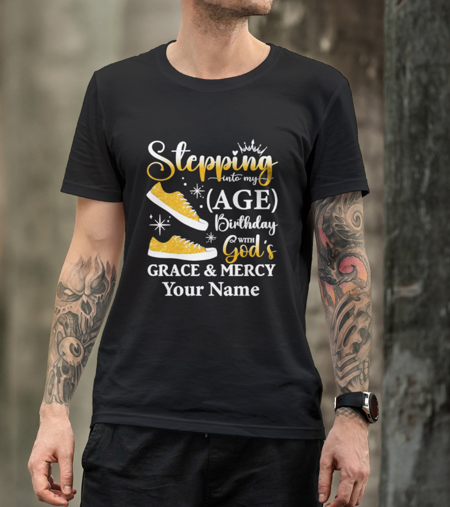 Stepping Into My Age Birthday God's Grace And Mercy Your Name T-Shirt