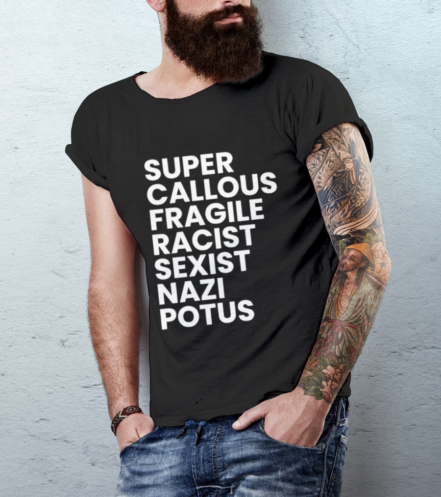 Super Callous Fragile Racist Sexist Nazi Potus T-Shirt