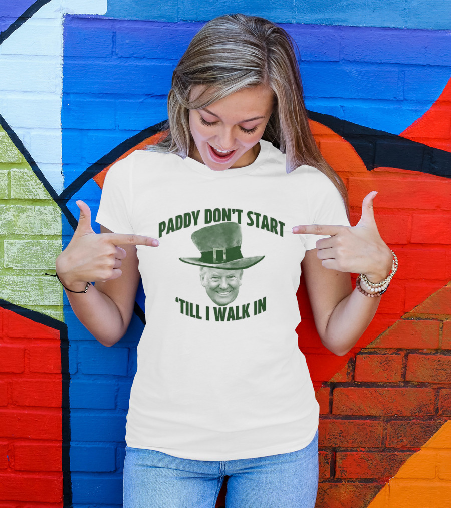 Paddy Don't Start 'Till I Walk In St Patrick's Day Hat T-Shirt