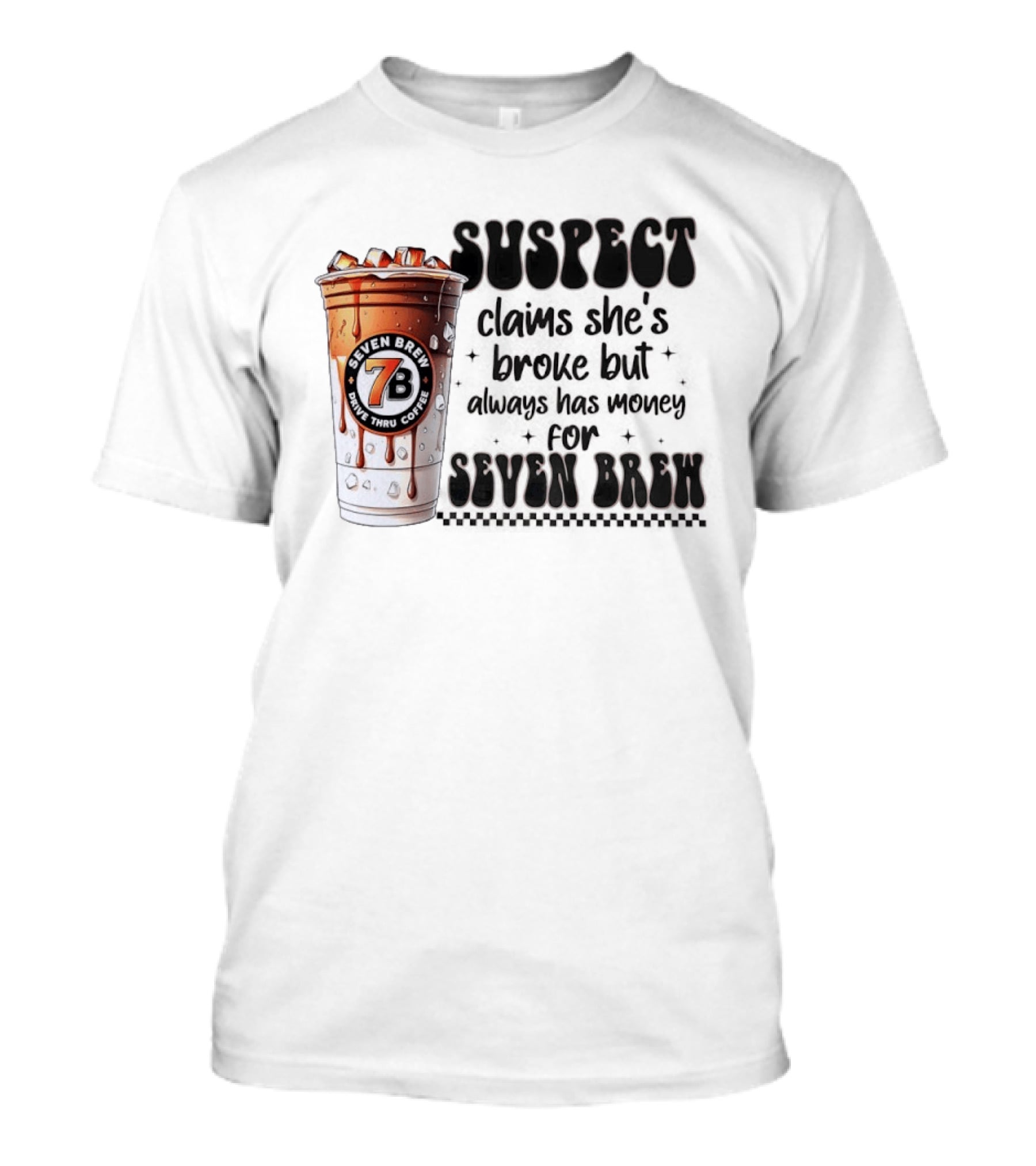 Suspect Claims She's Broke But Always Has Money For Seven Brew Coffee Cup T-Shirt