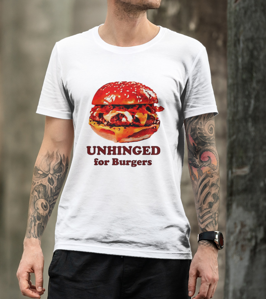 UNHINGED For Burgers Fast Food Lovers T-Shirt
