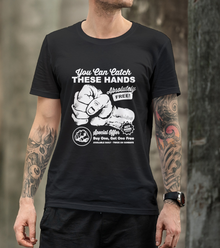 You Can Catch These Hands Absolutely Free Special Offer Buy One Get One Free T-Shirt