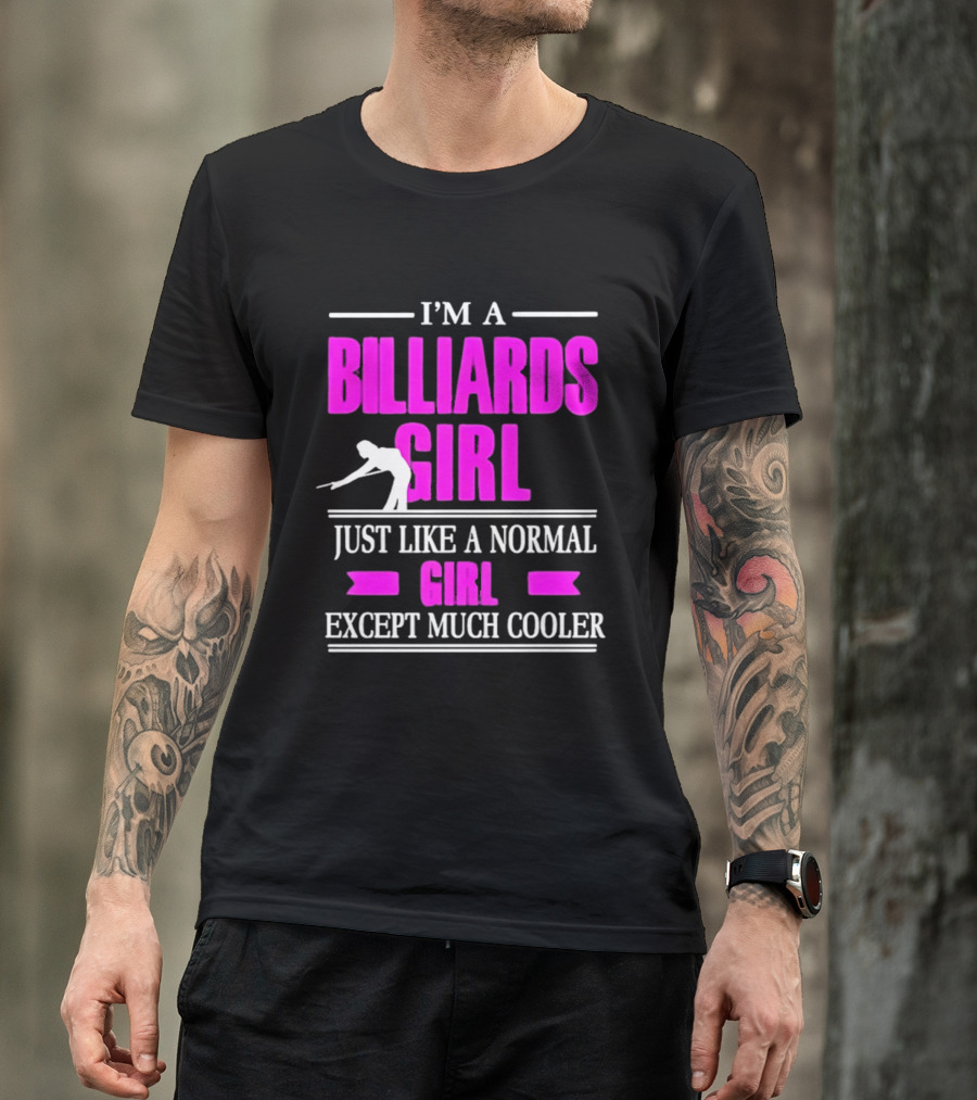 I'm A Billiards Girl Just Like A Normal Girl Except Much Cooler Pool Player T-Shirt