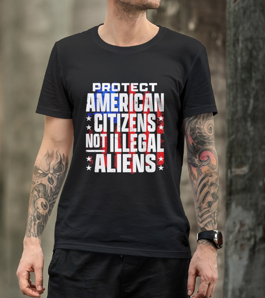 Protect American Citizens Not Illegal Aliens Stars And Stripes T-Shirt