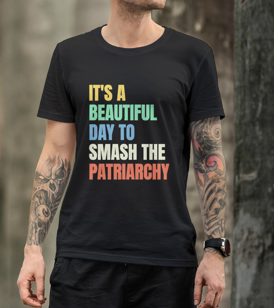 It's A Beautiful Day To Smash The Patriarchy T-Shirt