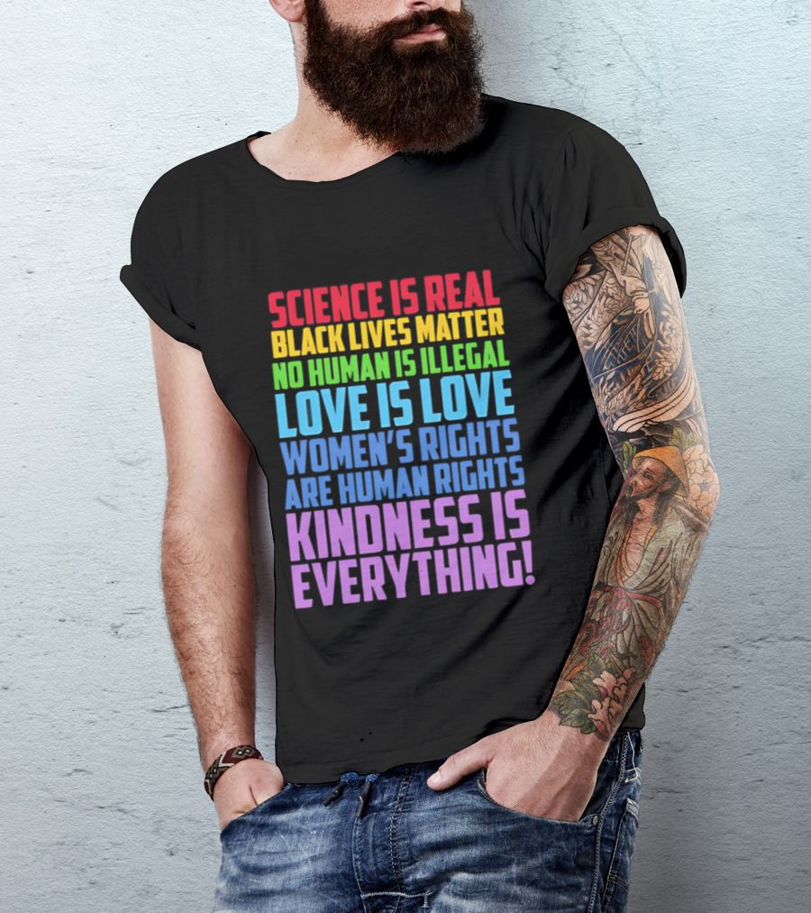 Science Is Real Black Lives Matter No Human Is Illegal Love Is Love Women's Rights Are Human Rights Kindness Is Everything T-Shirt