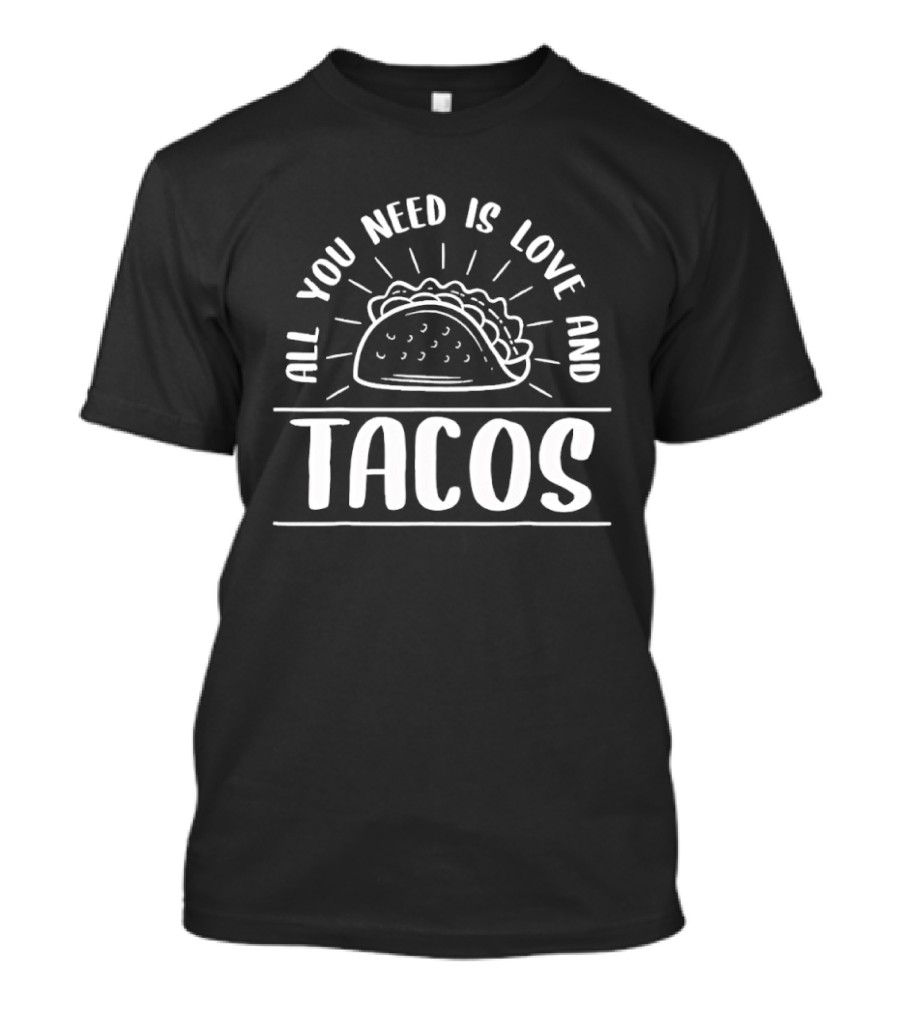 All You Need Is Love And Tacos Fun Foodie Humor T-Shirt