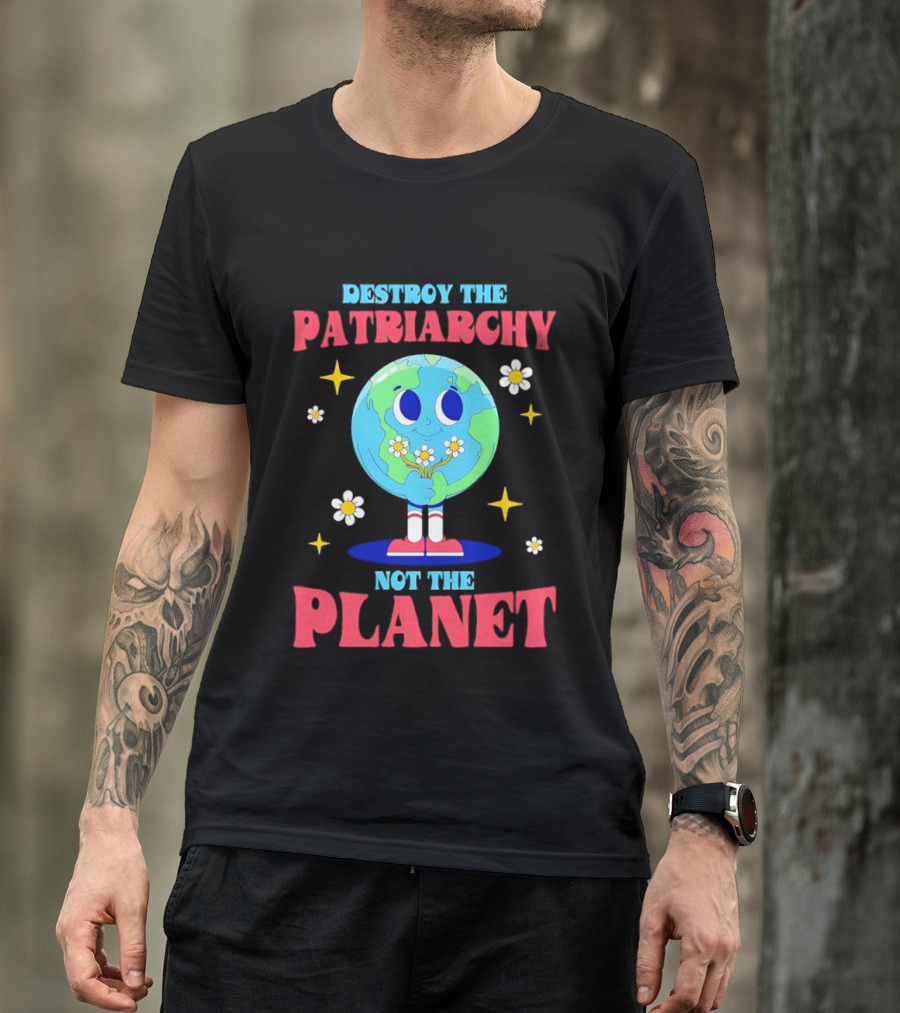 Destroy The Patriarchy Not The Planet Globe Holding Flowers T-Shirt