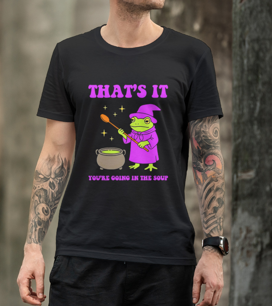 Frog Wizard Cauldron Magic That's It You're Going In The Soup T-Shirt